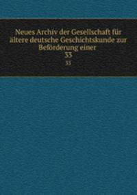 Neues Archiv der Gesellschaft fr ltere deutsche Geschichtskunde zur Befrderung einer .. 33