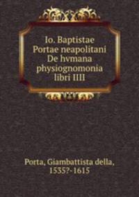 Io. Baptistae Portae neapolitani De hvmana physiognomonia libri IIII