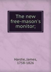 The new free-mason`s monitor;
