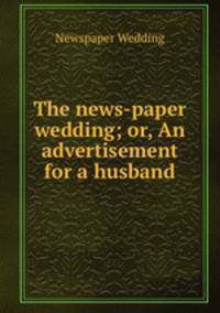 The news-paper wedding; or, An advertisement for a husband