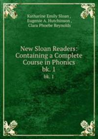 New Sloan Readers: Containing a Complete Course in Phonics. bk. 1