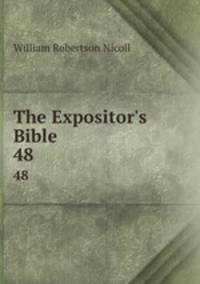 The Expositor`s Bible. 48