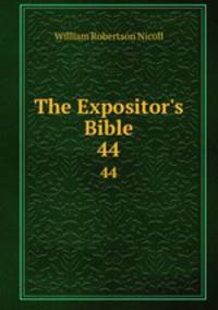 The Expositor`s Bible. 44