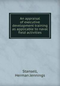 An appraisal of executive development training as applicable to naval field activities.