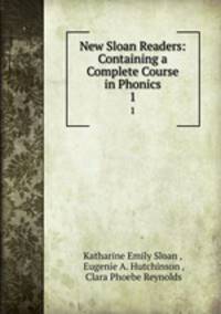 New Sloan Readers: Containing a Complete Course in Phonics. 1
