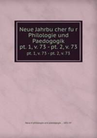 Neue Jahrbucher fur Philologie und Paedogogik. pt. 1, v. 73 - pt. 2, v. 73