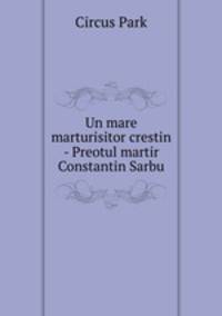 Un mare marturisitor crestin - Preotul martir Constantin Sarbu
