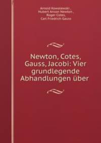 Newton, Cotes, Gauss, Jacobi: Vier grundlegende Abhandlungen ber .