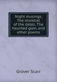 Night musings, The minstrel of the dales, The haunted glen, and other poems