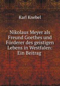 Nikolaus Meyer als Freund Goethes und Frderer des geistigen Lebens in Westfalen: Ein Beitrag .