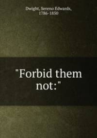 "Forbid them not:"