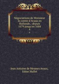 Ngociations de Monsieur le comte d`Avaux en Hollande,: depuis 1679 jusqu`en 1684. 4
