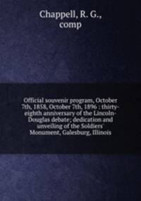 Official souvenir program, October 7th, 1858, October 7th, 1896 : thirty-eighth anniversary of the Lincoln-Douglas debate; dedication and unveiling of the Soldiers` Monument, Galesburg, Illinois