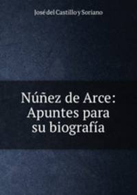 Nez de Arce: Apuntes para su biografa