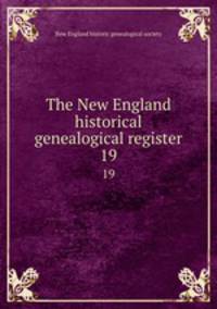 The New England historical & genealogical register. 19