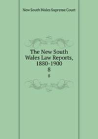 The New South Wales Law Reports, 1880-1900. 8
