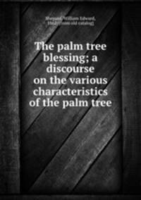The palm tree blessing; a discourse on the various characteristics of the palm tree