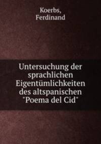 Untersuchung der sprachlichen Eigentmlichkeiten des altspanischen "Poema del Cid"