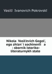 Николай Васильевич Гоголь, его жизнь и сочинения: сборник историко-литературных статей