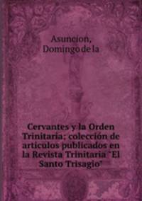 Cervantes y la Orden Trinitaria; coleccin de articulos publicados en la Revista Trinitaria "El Santo Trisagio"