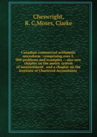 Canadian commercial arithmetic microform : comprising over 3, 000 problems and examples . : also new chapter on the metric system of measurement . and a chapter on the Institute of Chartered Accountants .
