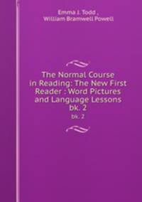 The Normal Course in Reading: The New First Reader : Word Pictures and Language Lessons. bk. 2