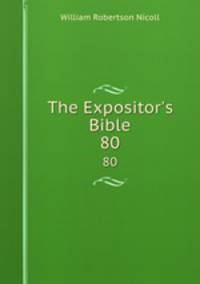 The Expositor`s Bible. 80
