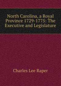 North Carolina, a Royal Province 1729-1775: The Executive and Legislature