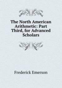The North American Arithmetic: Part Third, for Advanced Scholars