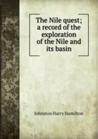 The Nile quest; a record of the exploration of the Nile and its basin
