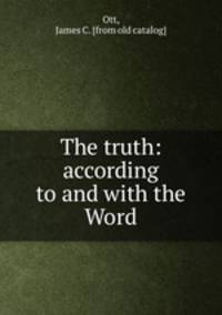 The truth: according to and with the Word