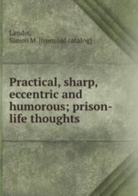 Practical, sharp, eccentric and humorous; prison-life thoughts