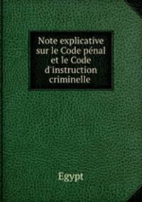 Note explicative sur le Code pnal et le Code d`instruction criminelle .
