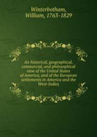 An historical, geographical, commercial, and philosophical view of the United States of America, and of the European settlements in America and the West-Indies