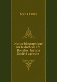 Notice biographique sur le docteur Em. Bonafos: lue la Socit agricole .