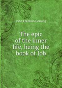 The epic of the inner life, being the book of Job