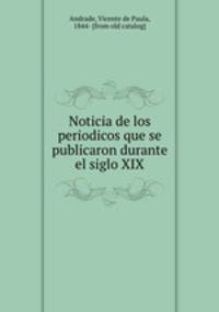 Noticia de los periodicos que se publicaron durante el siglo XIX