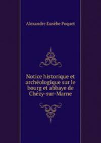 Notice historique et archologique sur le bourg et abbaye de Chzy-sur-Marne