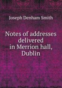Notes of addresses delivered in Merrion hall, Dublin