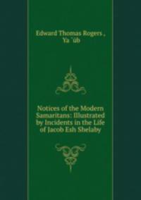 Notices of the Modern Samaritans: Illustrated by Incidents in the Life of Jacob Esh Shelaby