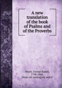 A new translation of the book of Psalms and of the Proverbs