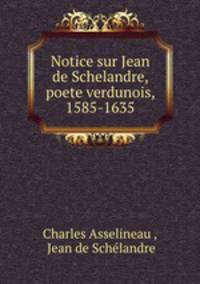 Notice sur Jean de Schelandre, poete verdunois, 1585-1635