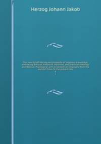 The new Schaff-Herzog encyclopedia of religious knowledge, embracing Biblical, historical, doctrinal, and practical theology and Biblical, theological, and ecclesiastical biography from the earliest times to the present day. 6