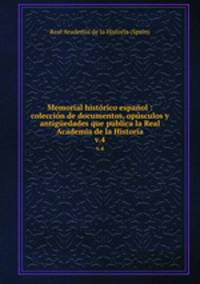 Memorial histrico espaol : coleccin de documentos, opsculos y antigedades que publica la Real Academia de la Historia. v.4