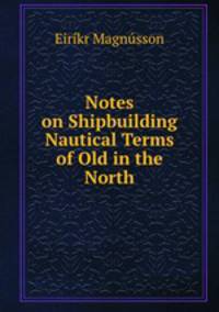 Notes on Shipbuilding & Nautical Terms of Old in the North.