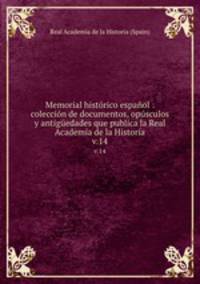Memorial histrico espaol : coleccin de documentos, opsculos y antigedades que publica la Real Academia de la Historia. v.14