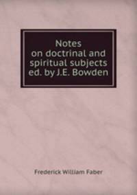 Notes on doctrinal and spiritual subjects ed. by J.E. Bowden.