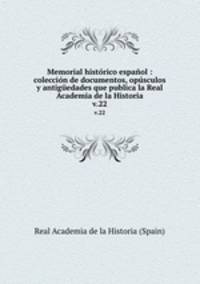 Memorial histrico espaol : coleccin de documentos, opsculos y antigedades que publica la Real Academia de la Historia. v.22