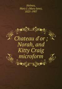 Chateau d`or ; Norah, and Kitty Craig microform