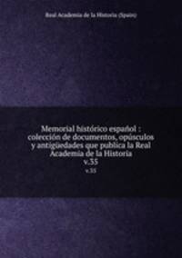Memorial histrico espaol : coleccin de documentos, opsculos y antigedades que publica la Real Academia de la Historia. v.35
